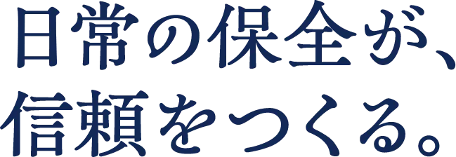 日常の保全が信頼をつくる。